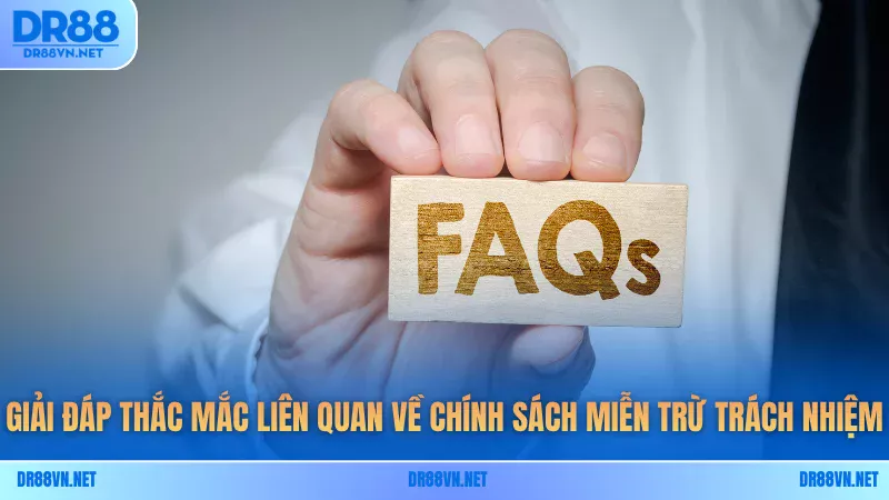 Giải đáp thắc mắc liên quan về chính sách miễn trừ trách nhiệm Giải đáp thắc mắc liên quan về chính sách miễn trừ trách nhiệm
