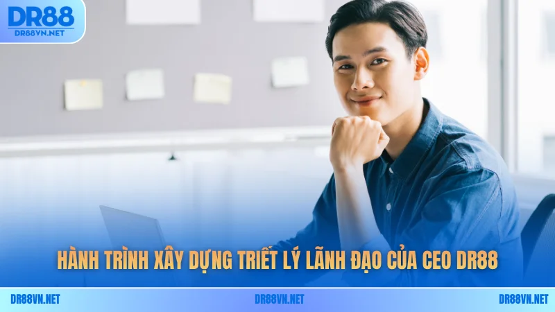 Hành trình xây dựng triết lý lãnh đạo của ceo DR88 Hành trình xây dựng triết lý lãnh đạo của ceo DR88