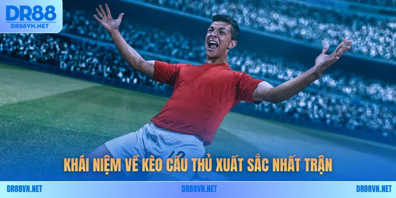 Khái niệm về kèo cầu thủ xuất sắc nhất trận Khái niệm về kèo cầu thủ xuất sắc nhất trận