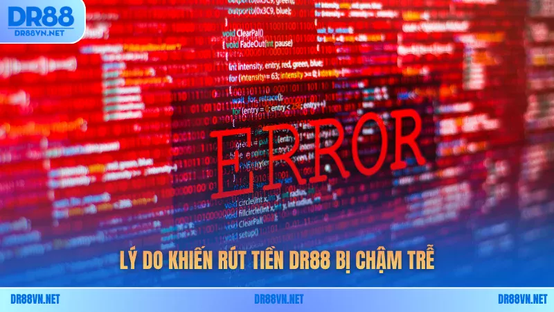 Lý do khiến rút tiền DR88 bị chậm trễ