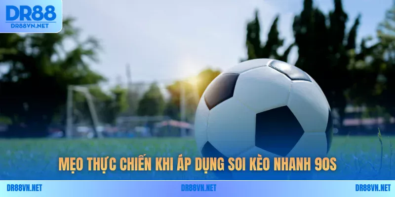 Mẹo thực chiến khi áp dụng soi kèo nhanh 90s Mẹo thực chiến khi áp dụng soi kèo nhanh 90s