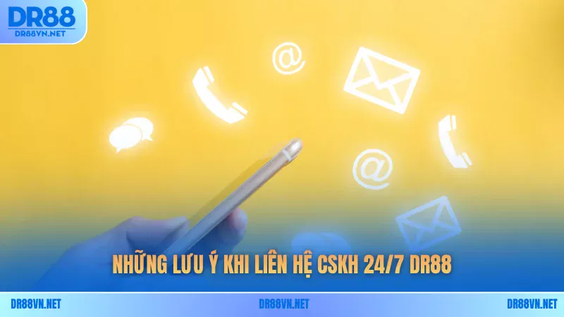 Những lưu ý khi liên hệ CSKH 24/7 DR88 Những lưu ý khi liên hệ CSKH 24/7 DR88