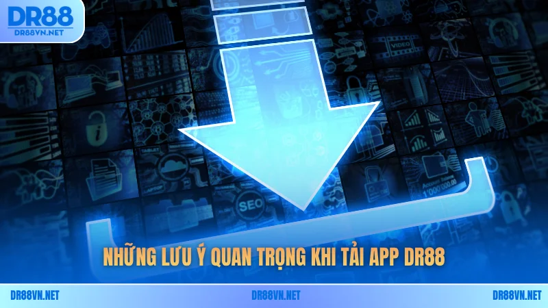 Những lưu ý quan trọng khi tải app DR88