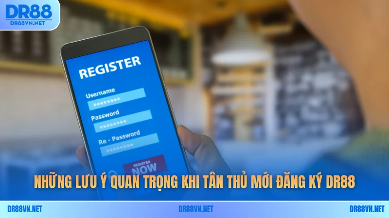 Những lưu ý quan trọng khi tân thủ mới đăng ký DR88 Những lưu ý quan trọng khi tân thủ mới đăng ký DR88