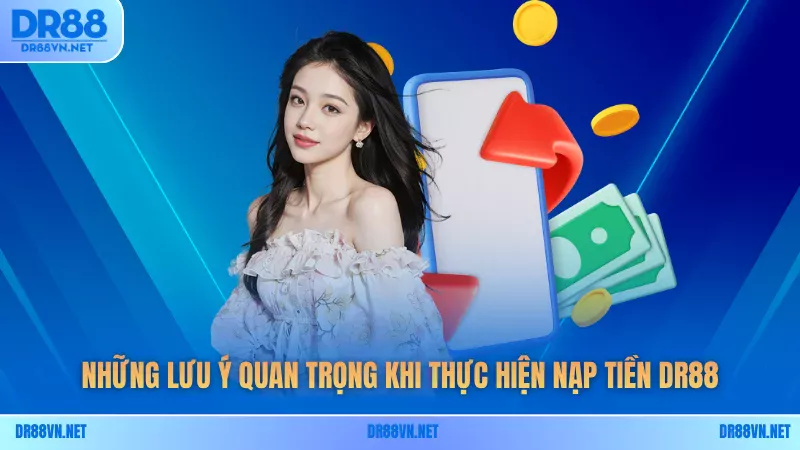 Những lưu ý quan trọng khi thực hiện nạp tiền DR88 Những lưu ý quan trọng khi thực hiện nạp tiền DR88