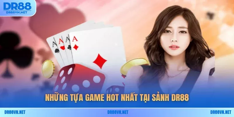 Những tựa game hot nhất tại sảnh DR88 Những tựa game hot nhất tại sảnh DR88