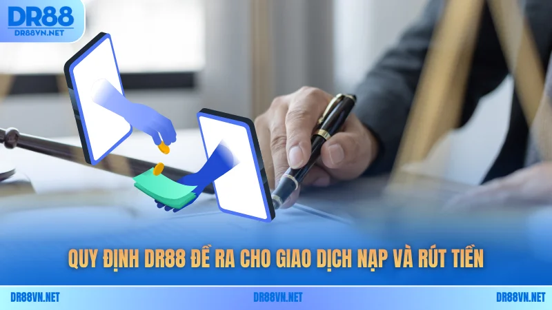 Quy định DR88 đề ra cho giao dịch nạp và rút tiền