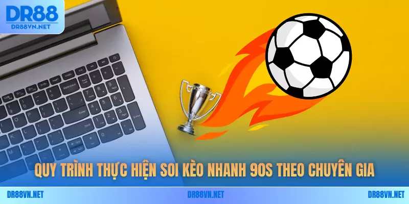 Quy trình thực hiện soi kèo nhanh 90s theo chuyên gia Quy trình thực hiện soi kèo nhanh 90s theo chuyên gia