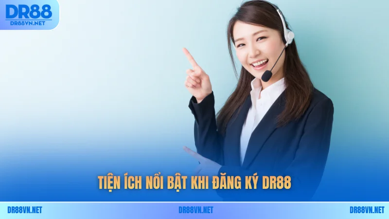 Tiện ích nổi bật khi đăng ký DR88 Tiện ích nổi bật khi đăng ký DR88