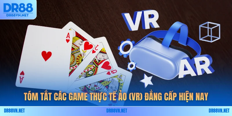 Tóm tắt các game thực tế ảo (VR) đẳng cấp hiện nay Tóm tắt các game thực tế ảo (VR) đẳng cấp hiện nay