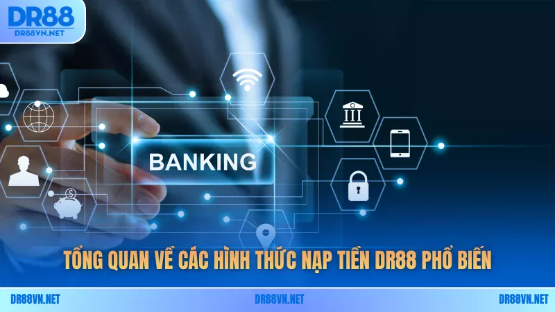 Tổng quan về các hình thức nạp tiền DR88 phổ biến Tổng quan về các hình thức nạp tiền DR88 phổ biến