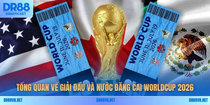 Tổng quan về giải đấu và nước đăng cai Worldcup 2026 Tổng quan về giải đấu và nước đăng cai Worldcup 2026