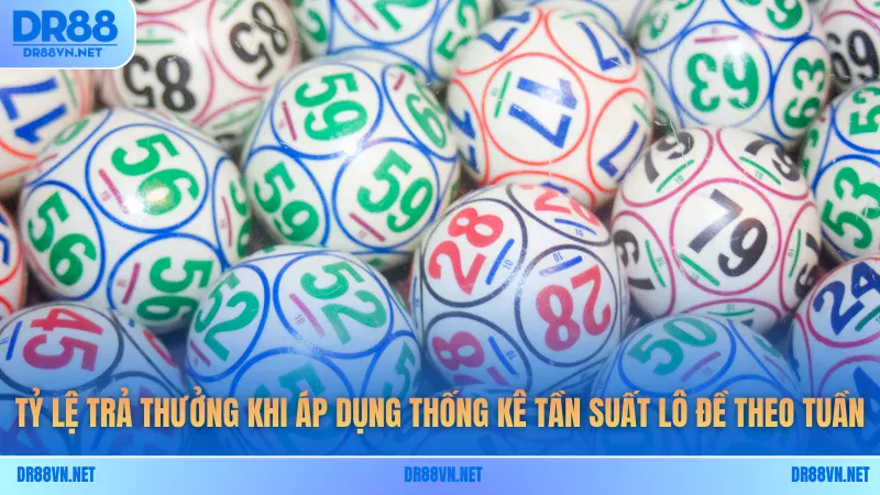 Tỷ lệ trả thưởng khi áp dụng thống kê tần suất lô đề theo tuần Tỷ lệ trả thưởng khi áp dụng thống kê tần suất lô đề theo tuần